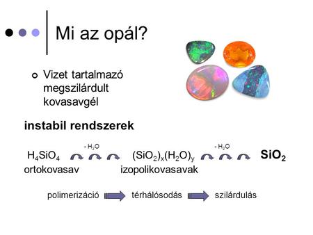 Mi az opál? instabil rendszerek H4SiO4 (SiO2)x(H2O)y SiO2