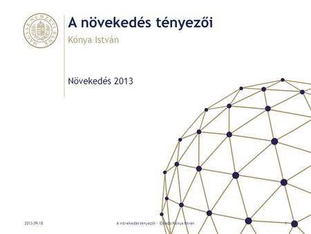 A növekedés tényezői Növekedés 2013 Kónya István 2013.09.18A növekedés tényezői - Előadó:Kónya István1.