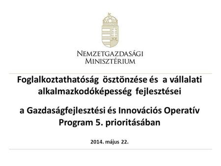 Foglalkoztathatóság ösztönzése és a vállalati alkalmazkodóképesség fejlesztései a Gazdaságfejlesztési és Innovációs Operatív Program 5. prioritásában 2014.