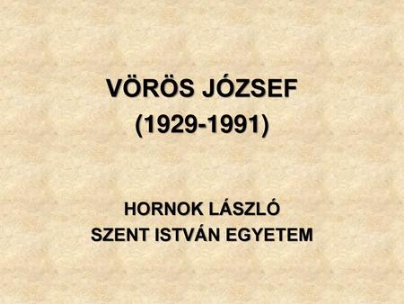 VÖRÖS JÓZSEF (1929-1991) HORNOK LÁSZLÓ SZENT ISTVÁN EGYETEM.