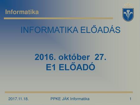 INFORMATIKA ELŐADÁS október 27. E1 ELŐADÓ Informatika
