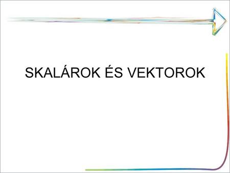 SKALÁROK ÉS VEKTOROK.