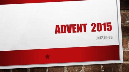Advent 2015 Jn12,20-36.