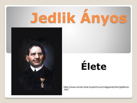 Jedlik Ányos Élete http://www.omikk.bme.hu/archivum/magyarok/htm/jedlikrov.htm.