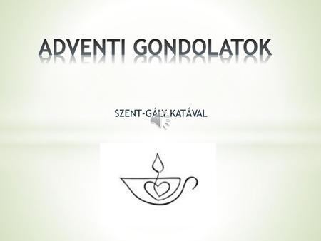 ADVENTI GONDOLATOK SZENT-GÁLY KATÁVAL.