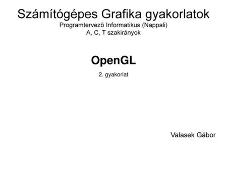OpenGL 2. gyakorlat Valasek Gábor