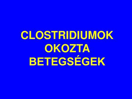 CLOSTRIDIUMOK OKOZTA BETEGSÉGEK