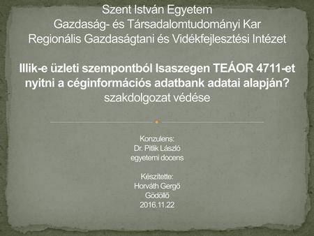 Szent István Egyetem Gazdaság- és Társadalomtudományi Kar Regionális Gazdaságtani és Vidékfejlesztési Intézet Illik-e üzleti szempontból Isaszegen TEÁOR.