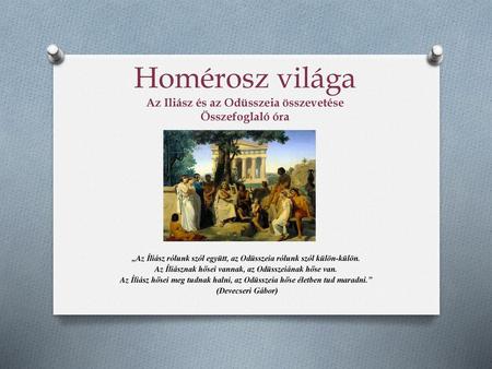 Homérosz világa Az Iliász és az Odüsszeia összevetése Összefoglaló óra