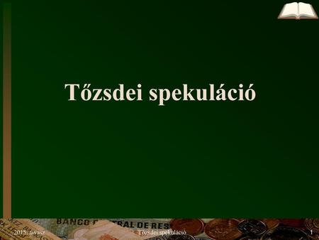 Tőzsdei spekuláció 2015. tavasz Tőzsdei spekuláció.