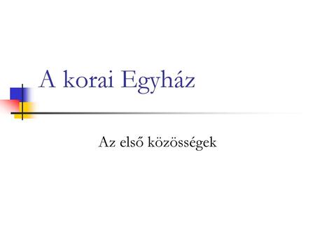 A korai Egyház Az első közösségek.