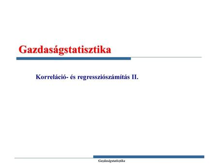 Gazdaságstatisztika Korreláció- és regressziószámítás II.