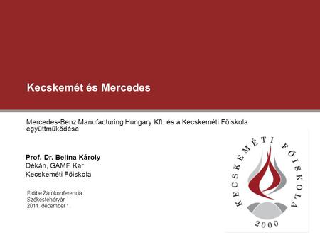 Kecskemét és Mercedes Mercedes-Benz Manufacturing Hungary Kft. és a Kecskeméti Főiskola együttműködése Prof. Dr. Belina Károly Dékán, GAMF Kar Kecskeméti.