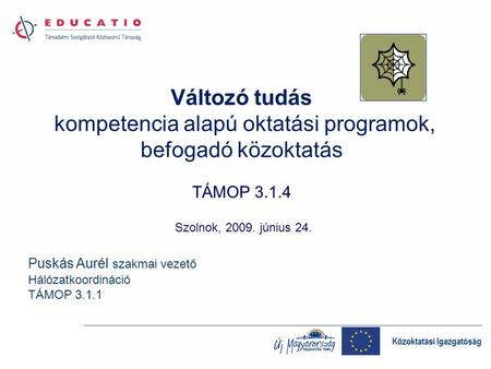Változó tudás kompetencia alapú oktatási programok, befogadó közoktatás TÁMOP 3.1.4 Szolnok, 2009. június 24. Puskás Aurél szakmai vezető Hálózatkoordináció.