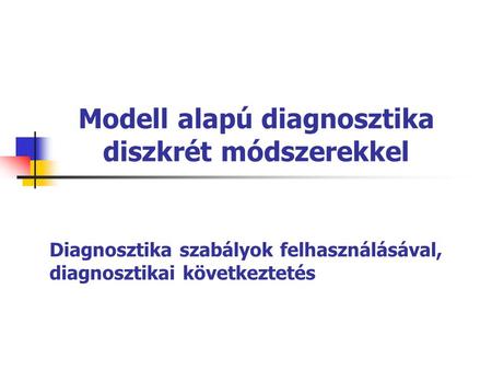 Diagnosztika szabályok felhasználásával, diagnosztikai következtetés Modell alapú diagnosztika diszkrét módszerekkel.