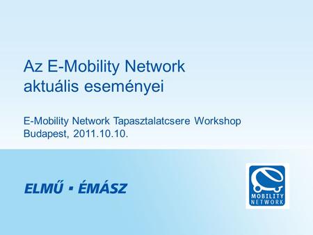 Az E-Mobility Network aktuális eseményei E-Mobility Network Tapasztalatcsere Workshop Budapest, 2011.10.10. Vorstellung neues Team; neue Protokollführerin.