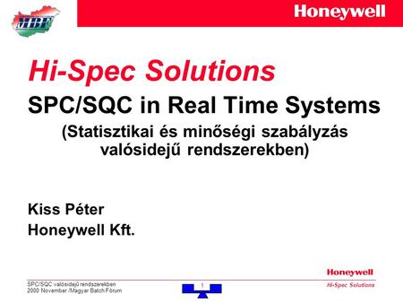 SPC/SQC valósidejű rendszerekben 2000 November /Magyar Batch Fórum 1 Hi-Spec Solutions SPC/SQC in Real Time Systems (Statisztikai és minőségi szabályzás.
