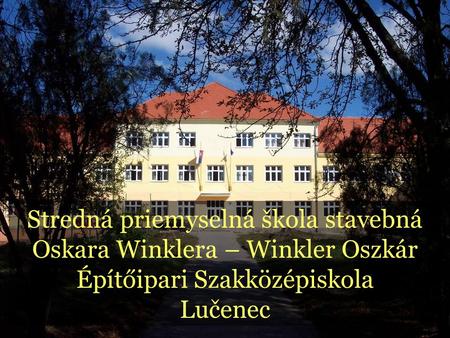 Stredná priemyselná škola stavebná Oskara Winklera – Winkler Oszkár Építőipari Szakközépiskola Lučenec.