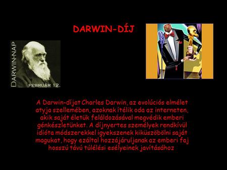 A Darwin-díjat Charles Darwin, az evolúciós elmélet atyja szellemében, azoknak ítélik oda az interneten, akik saját életük feláldozásával megvédik emberi.