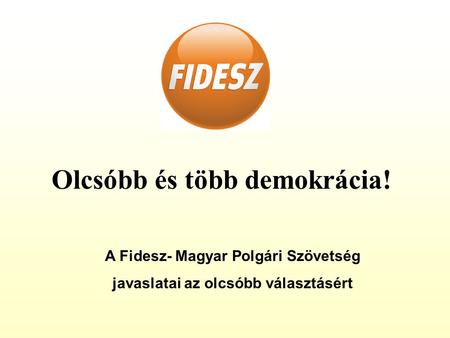 Olcsóbb és több demokrácia! A Fidesz- Magyar Polgári Szövetség javaslatai az olcsóbb választásért.
