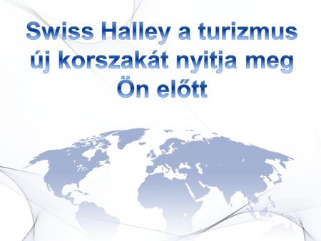 Swiss Halley a turizmus új korszakát nyitja meg Ön előtt