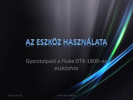 Gyorstalpaló a Fluke DTX-1800–as eszközhöz 2014. június 30.Szent-Iványi Szabolcs1.