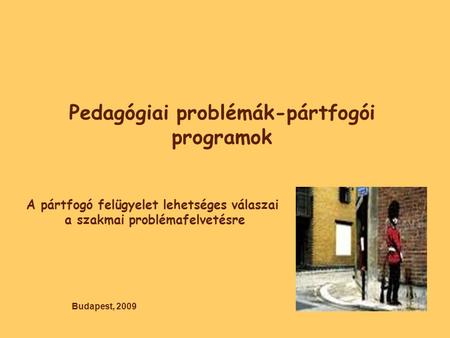 Pedagógiai problémák-pártfogói programok A pártfogó felügyelet lehetséges válaszai a szakmai problémafelvetésre Budapest, 2009.