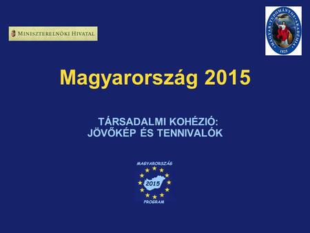 Magyarország 2015 TÁRSADALMI KOHÉZIÓ: JÖVŐKÉP ÉS TENNIVALÓK.