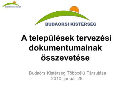 A települések tervezési dokumentumainak összevetése Budaörs Kistérség Többcélú Társulása 2010. január 28.