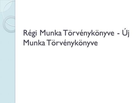 Régi Munka Törvénykönyve - Új Munka Törvénykönyve