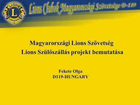 Fekete Olga D119-HUNGARY Magyarországi Lions Szövetség Lions Szülőszállás projekt bemutatása.