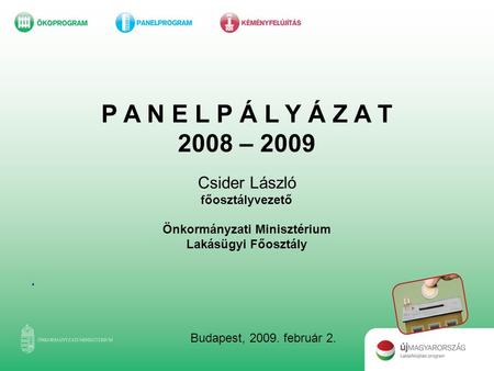 P A N E L P Á L Y Á Z A T 2008 – 2009 Csider László főosztályvezető Önkormányzati Minisztérium Lakásügyi Főosztály Budapest, 2009. február 2.