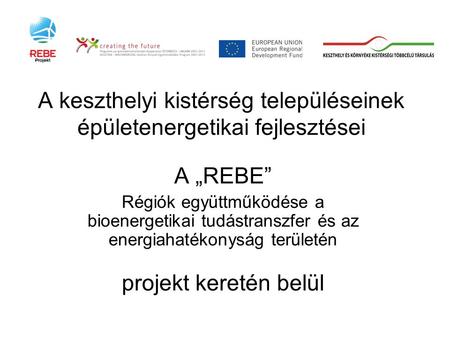 A keszthelyi kistérség településeinek épületenergetikai fejlesztései A „REBE” Régiók együttműködése a bioenergetikai tudástranszfer és az energiahatékonyság.