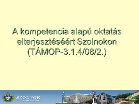 A kompetencia alapú oktatás elterjesztéséért Szolnokon (TÁMOP-3. 1