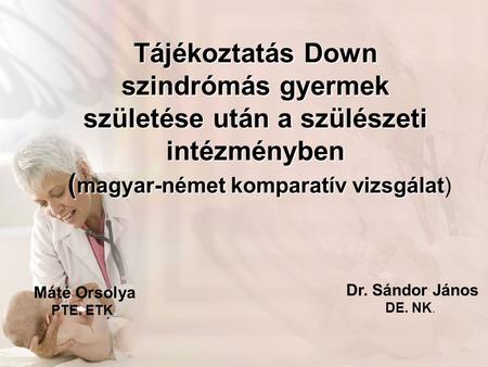Tájékoztatás Down szindrómás gyermek születése után a szülészeti intézményben ( magyar-német komparatív vizsgálat ( magyar-német komparatív vizsgálat)