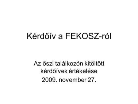 Kérdőív a FEKOSZ-ról Az őszi találkozón kitöltött kérdőívek értékelése 2009. november 27.