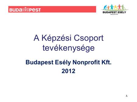 A Képzési Csoport tevékenysége Budapest Esély Nonprofit Kft. 2012.