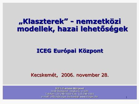 1 ICEG Európai Központ 1118 Budapest, Dayka G. u 6/B. Telefon: (1) 248-1160 Fax: (1) 248-1161   honlap:www.icegec.hu „Klaszterek”