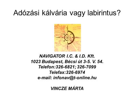 Adózási kálvária vagy labirintus? NAVIGATOR I.C. & I.D. Kft. 1023 Budapest, Bécsi út 3-5. V. 54. Telefon:326-6821; 326-7099 Telefax:326-6974