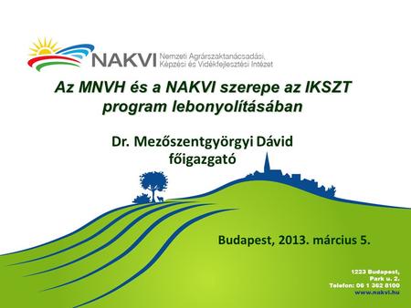 Budapest, 2013. március 5. Az MNVH és a NAKVI szerepe az IKSZT program lebonyolításában Dr. Mezőszentgyörgyi Dávid főigazgató.