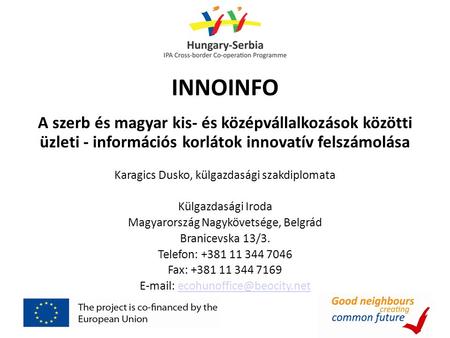 INNOINFO A szerb és magyar kis- és középvállalkozások közötti üzleti - információs korlátok innovatív felszámolása Karagics Dusko, külgazdasági szakdiplomata.
