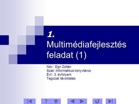 1. Multimédiafejlesztés feladat (1) Név : Egri Zoltán Szak: Informatikus könyvtáros Évf.: 3. évfolyam Tagozat: távoktatás 34.