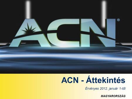 ACN - Áttekintés Érvényes 2012. január 1-től MAGYARORSZÁG.