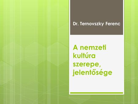 Dr. Ternovszky Ferenc A nemzeti kultúra szerepe, jelentősége.