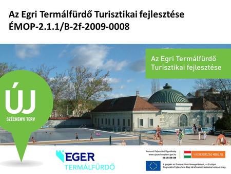 Az Egri Termálfürdő Turisztikai fejlesztése ÉMOP-2.1.1/B-2f-2009-0008.