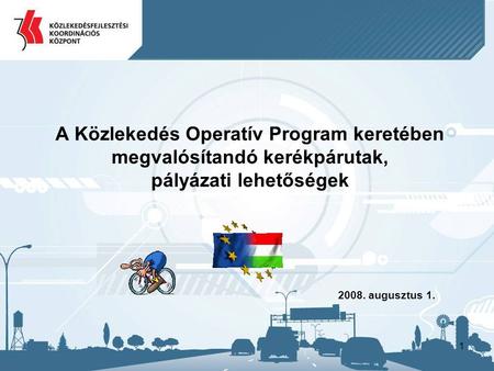 1 A Közlekedés Operatív Program keretében megvalósítandó kerékpárutak, pályázati lehetőségek 2008. augusztus 1.