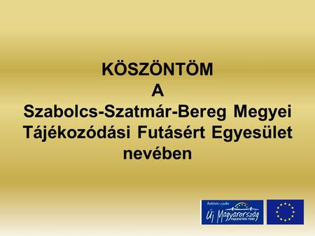 KÖSZÖNTÖM A Szabolcs-Szatmár-Bereg Megyei Tájékozódási Futásért Egyesület nevében.