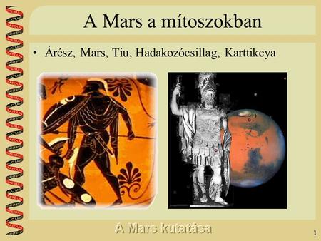1 A Mars a mítoszokban •Árész, Mars, Tiu, Hadakozócsillag, Karttikeya.
