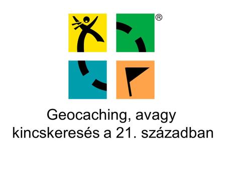 Geocaching, avagy kincskeresés a 21. században. Geocaching, avagy kincskeresés a 21. században • Rövidfilm • Elérhetőségek • Ládatípusok • Extrák • Ismertető.