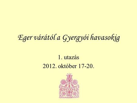Eger várától a Gyergyói havasokig 1. utazás 2012. október 17-20.
